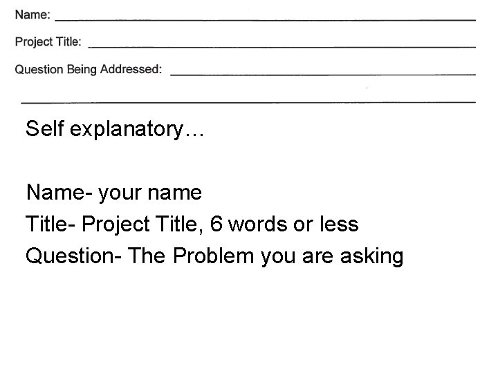 Self explanatory… Name- your name Title- Project Title, 6 words or less Question- The