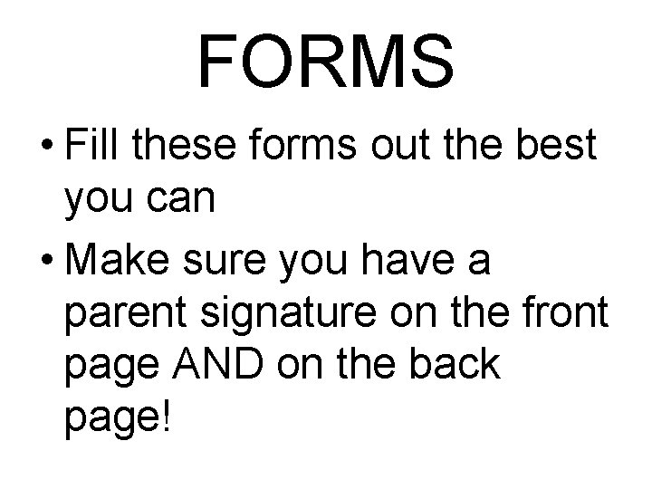FORMS • Fill these forms out the best you can • Make sure you