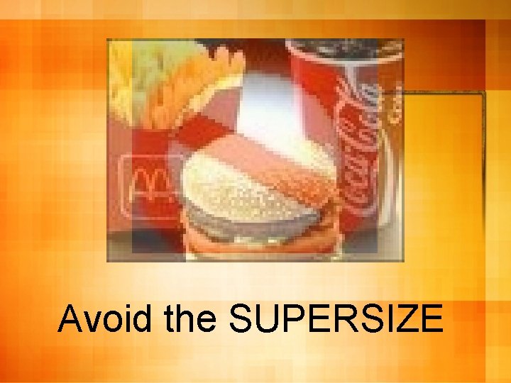 Avoid the SUPERSIZE 