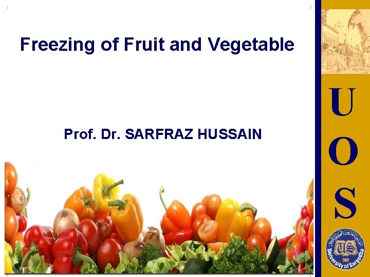 Freezing of Fruit and Vegetable Prof. Dr. SARFRAZ HUSSAIN U O S 