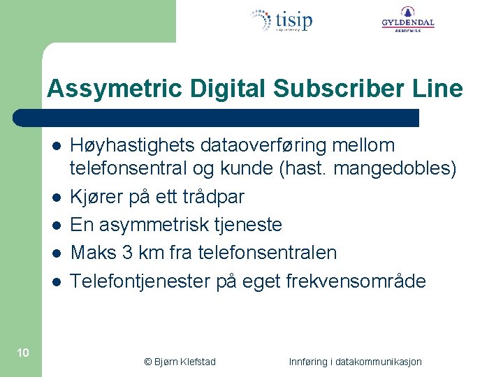 Assymetric Digital Subscriber Line l l l 10 Høyhastighets dataoverføring mellom telefonsentral og kunde