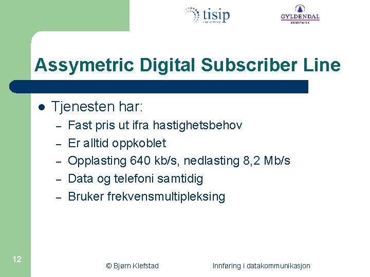 Assymetric Digital Subscriber Line l Tjenesten har: – – – 12 Fast pris ut