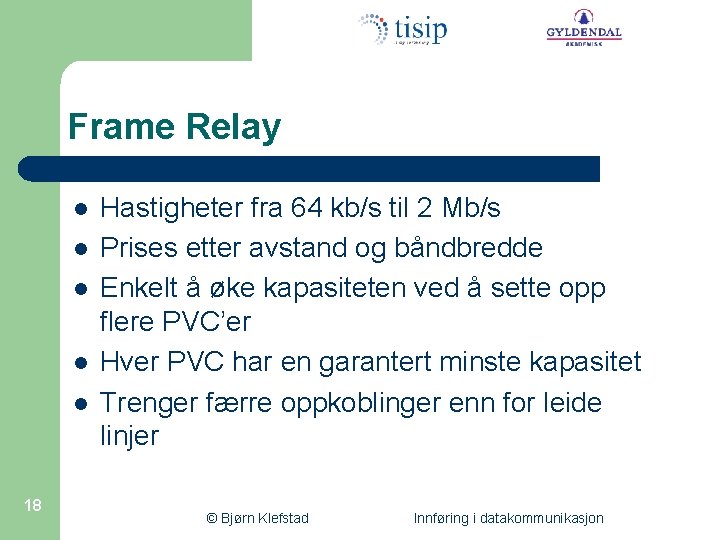 Frame Relay l l l 18 Hastigheter fra 64 kb/s til 2 Mb/s Prises