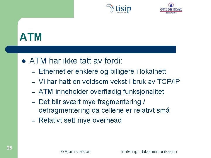 ATM l ATM har ikke tatt av fordi: – – – 25 Ethernet er