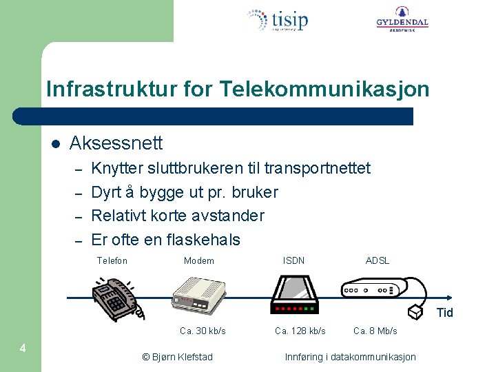 Infrastruktur for Telekommunikasjon l Aksessnett – – Knytter sluttbrukeren til transportnettet Dyrt å bygge