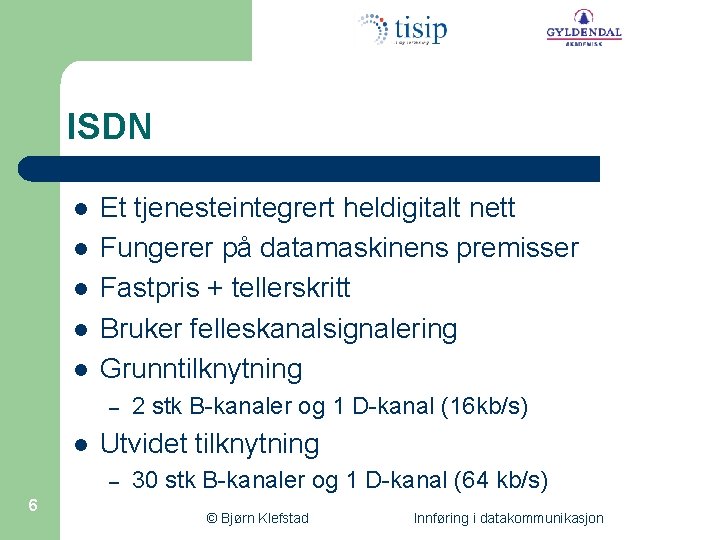 ISDN l l l Et tjenesteintegrert heldigitalt nett Fungerer på datamaskinens premisser Fastpris +