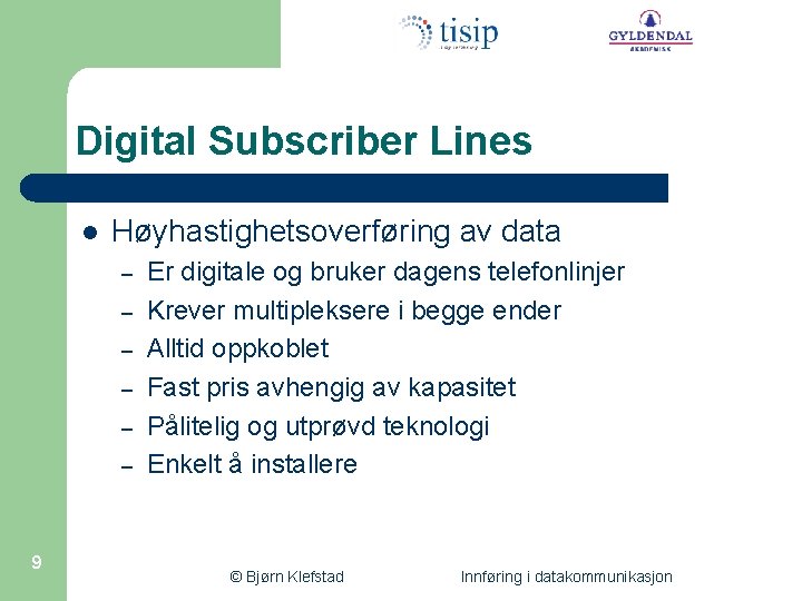 Digital Subscriber Lines l Høyhastighetsoverføring av data – – – 9 Er digitale og