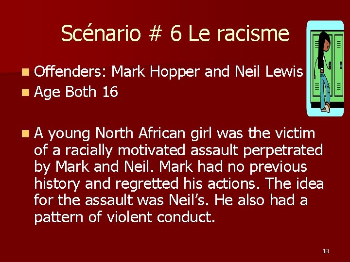 Scénario # 6 Le racisme n Offenders: Mark Hopper and Neil Lewis n Age