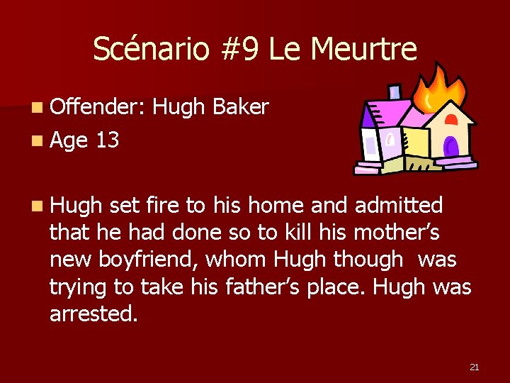 Scénario #9 Le Meurtre n Offender: n Age Hugh Baker 13 n Hugh set