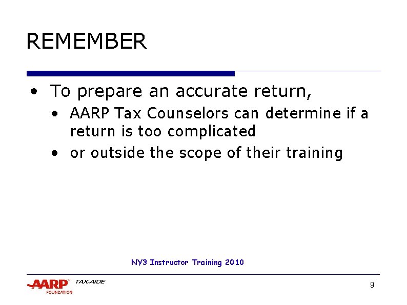 REMEMBER • To prepare an accurate return, • AARP Tax Counselors can determine if