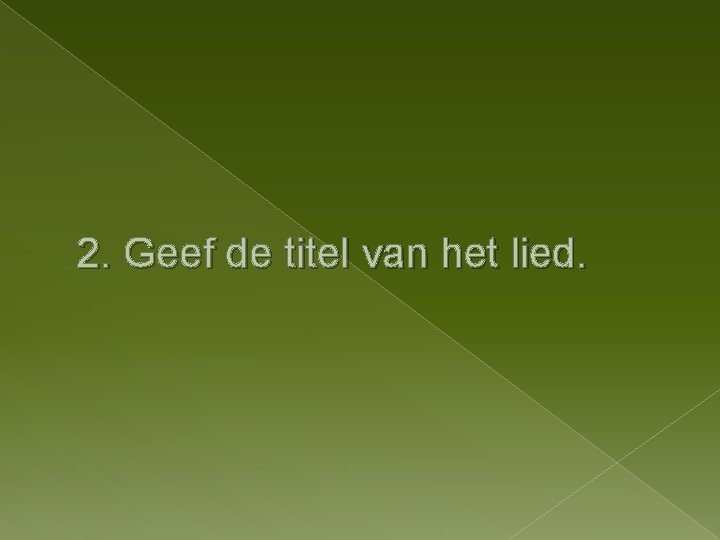 2. Geef de titel van het lied. 