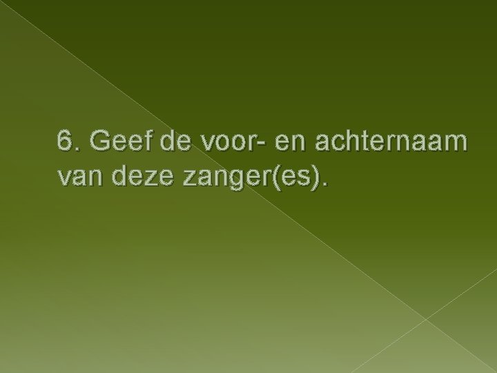 6. Geef de voor- en achternaam van deze zanger(es). 