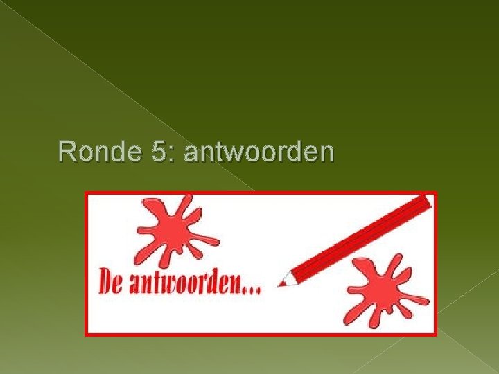 Ronde 5: antwoorden 