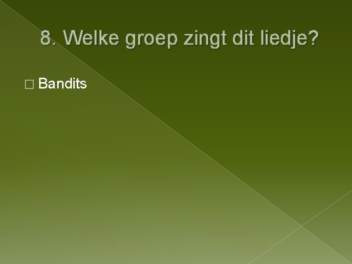 8. Welke groep zingt dit liedje? � Bandits 