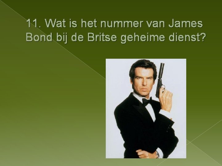 11. Wat is het nummer van James Bond bij de Britse geheime dienst? 