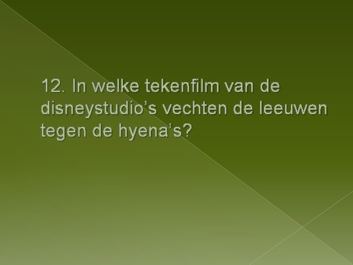 12. In welke tekenfilm van de disneystudio’s vechten de leeuwen tegen de hyena’s? 