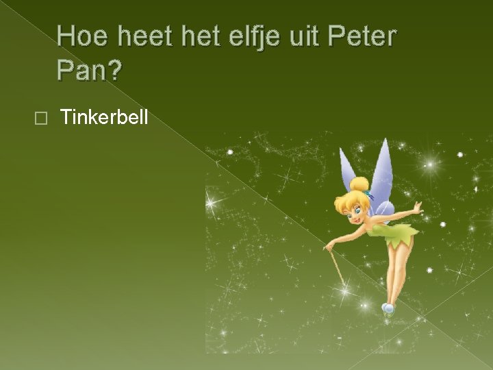Hoe heet het elfje uit Peter Pan? � Tinkerbell 