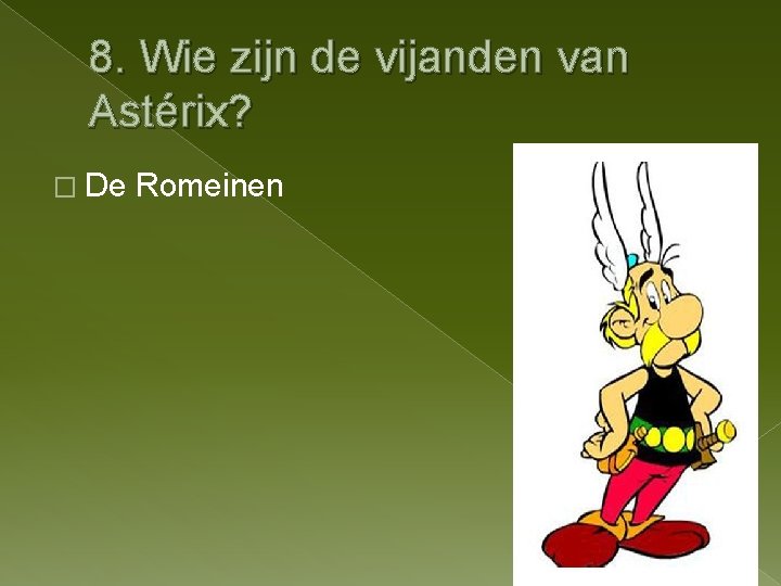 8. Wie zijn de vijanden van Astérix? � De Romeinen 