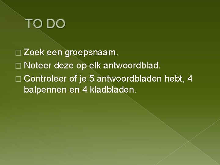 TO DO � Zoek een groepsnaam. � Noteer deze op elk antwoordblad. � Controleer