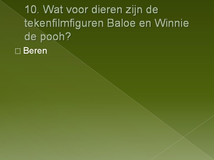 10. Wat voor dieren zijn de tekenfilmfiguren Baloe en Winnie de pooh? � Beren