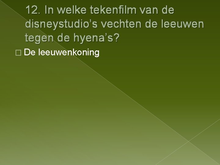 12. In welke tekenfilm van de disneystudio’s vechten de leeuwen tegen de hyena’s? �