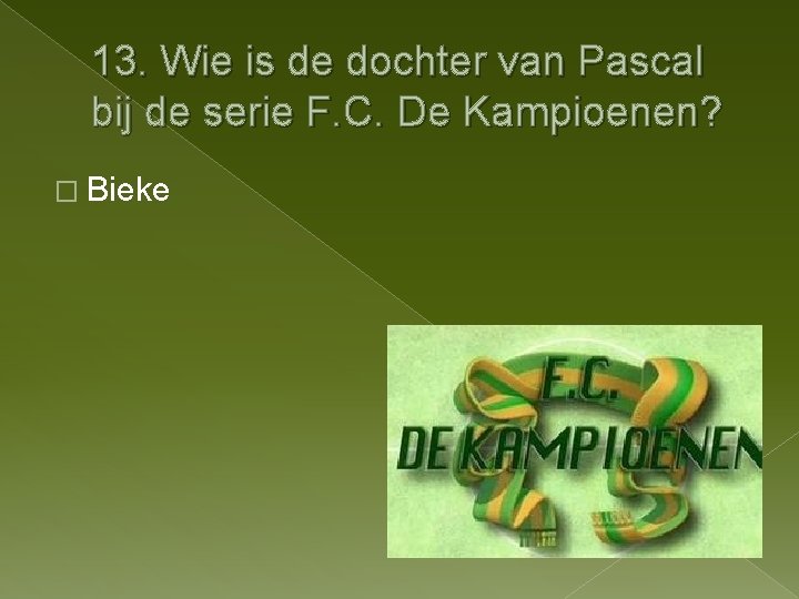 13. Wie is de dochter van Pascal bij de serie F. C. De Kampioenen?