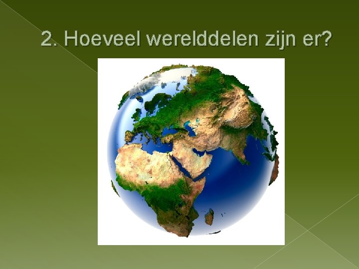 2. Hoeveel werelddelen zijn er? 