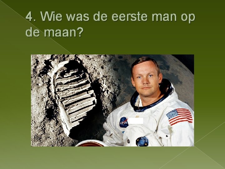 4. Wie was de eerste man op de maan? 