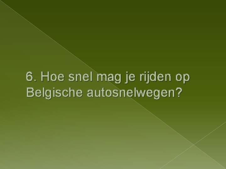 6. Hoe snel mag je rijden op Belgische autosnelwegen? 