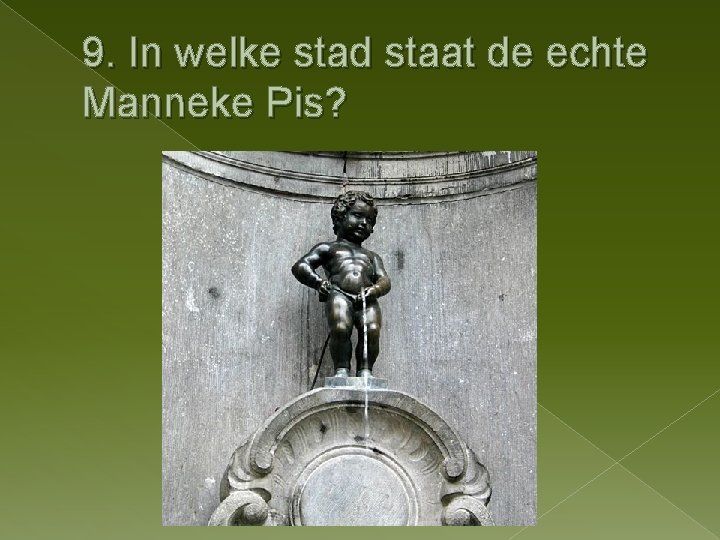 9. In welke stad staat de echte Manneke Pis? 