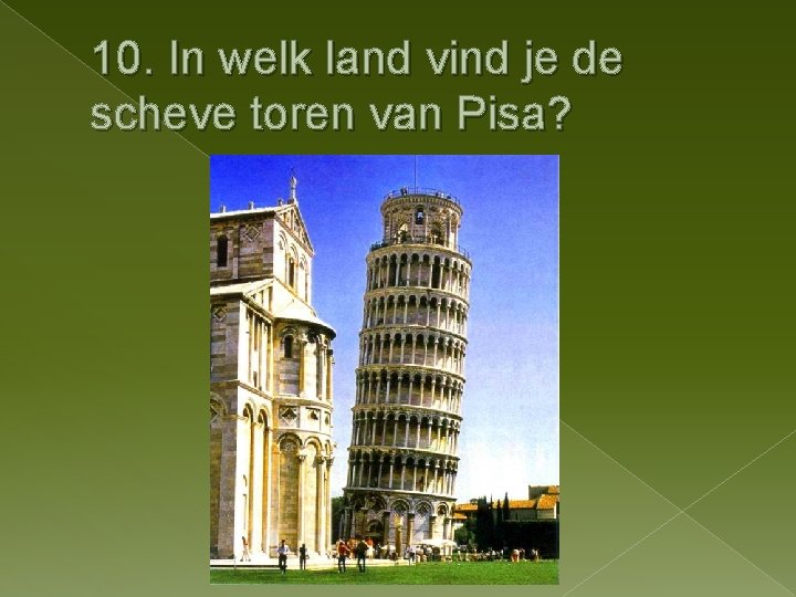 10. In welk land vind je de scheve toren van Pisa? 