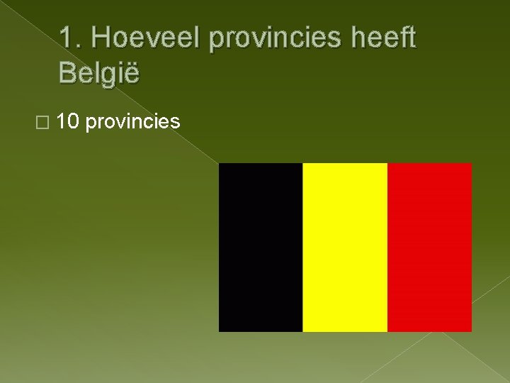 1. Hoeveel provincies heeft België � 10 provincies 