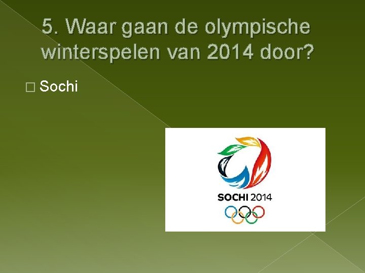 5. Waar gaan de olympische winterspelen van 2014 door? � Sochi 