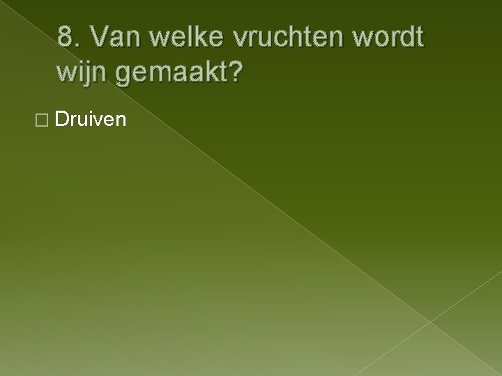 8. Van welke vruchten wordt wijn gemaakt? � Druiven 