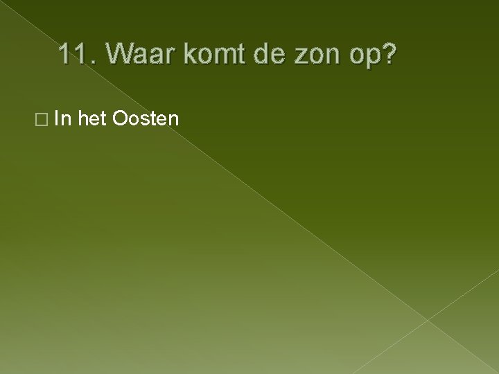 11. Waar komt de zon op? � In het Oosten 