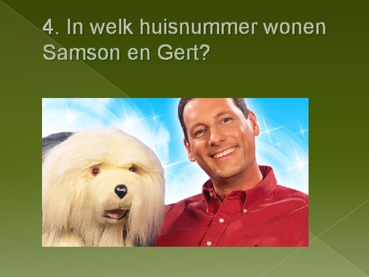 4. In welk huisnummer wonen Samson en Gert? 