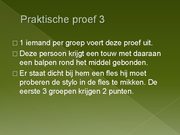 Praktische proef 3 � 1 iemand per groep voert deze proef uit. � Deze