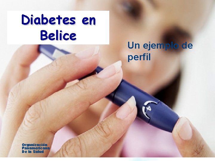 Diabetes en Belice Organización Panamericana De la Salud Un ejemplo de perfil 