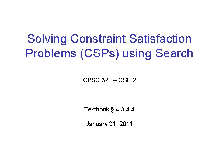 Solving Constraint Satisfaction Problems (CSPs) using Search CPSC 322 – CSP 2 Textbook §