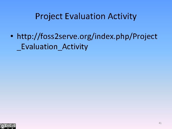 Project Evaluation Activity • http: //foss 2 serve. org/index. php/Project _Evaluation_Activity 41 