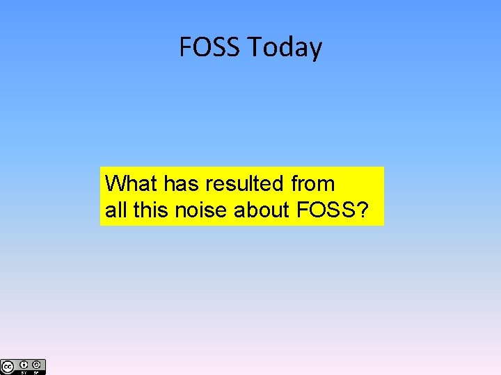 FOSS Today What has resulted from all this noise about FOSS? 