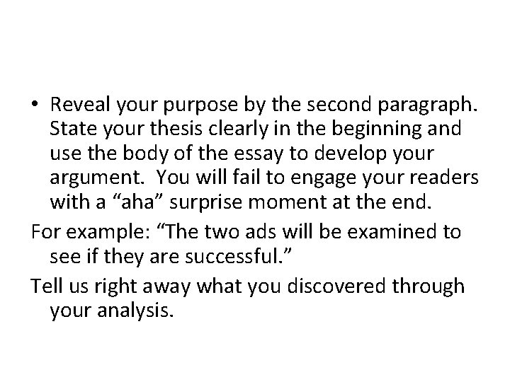  • Reveal your purpose by the second paragraph. State your thesis clearly in