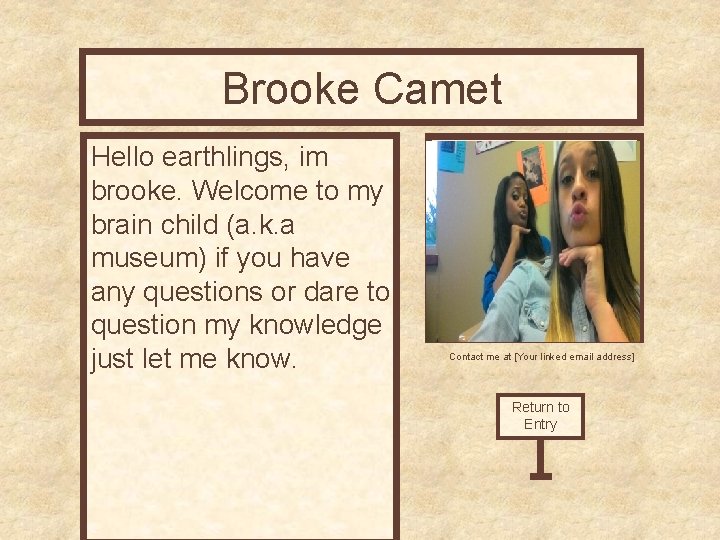 Brooke Camet Curator’s Office Hello earthlings, im brooke. Welcome to my brain child (a.