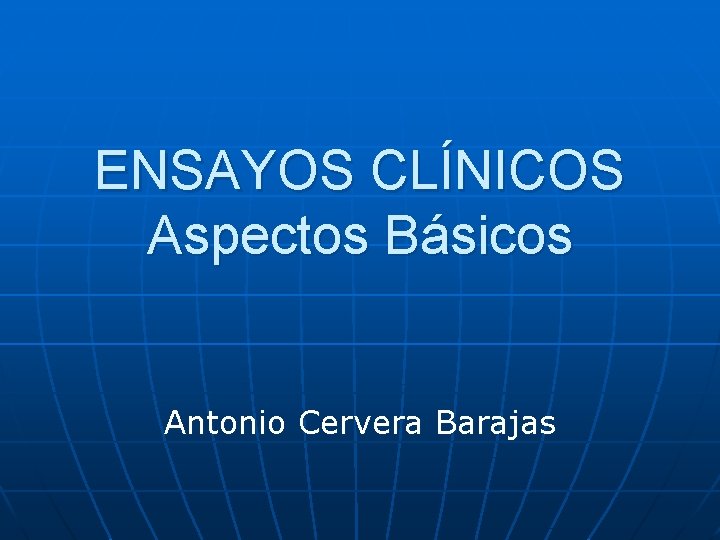 ENSAYOS CLÍNICOS Aspectos Básicos Antonio Cervera Barajas 