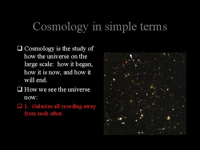 Cosmology in simple terms q Cosmology is the study of how the universe on
