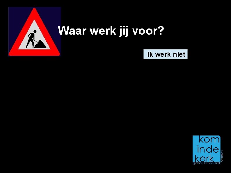 Waar werk jij voor? Ik werk niet 