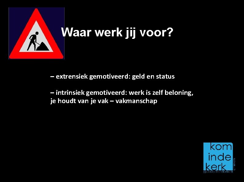 Waar werk jij voor? – extrensiek gemotiveerd: geld en status – intrinsiek gemotiveerd: werk