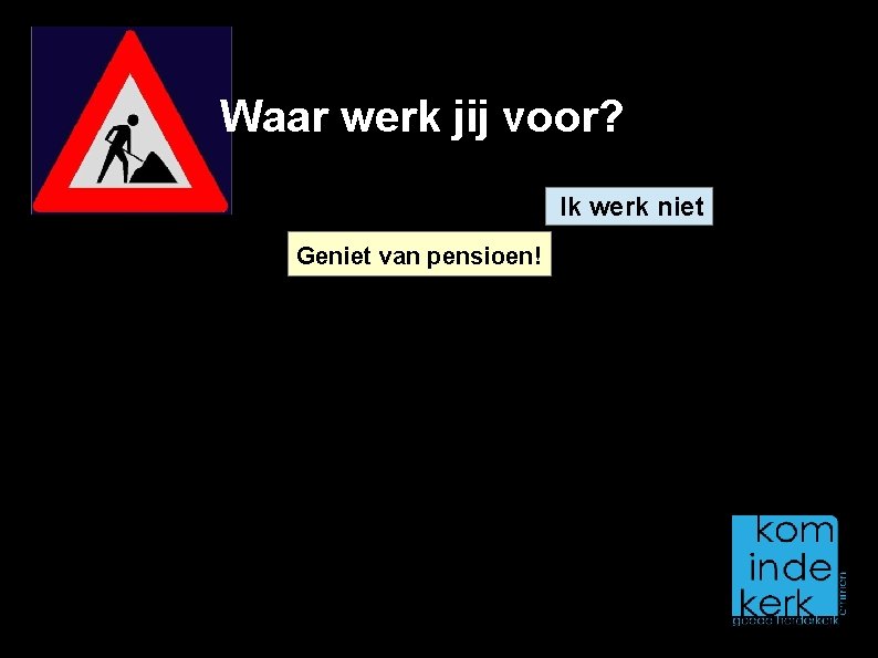 Waar werk jij voor? Ik werk niet Geniet van pensioen! 