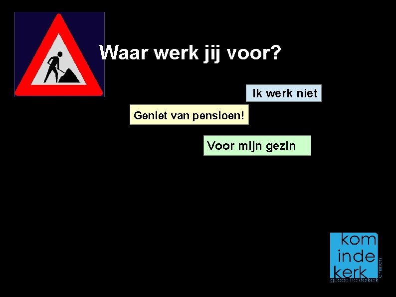 Waar werk jij voor? Ik werk niet Geniet van pensioen! Voor mijn gezin 