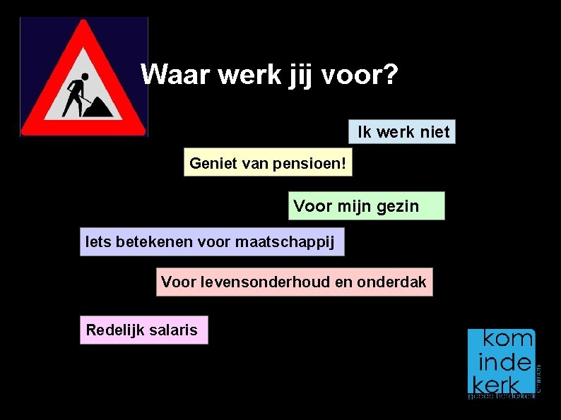 Waar werk jij voor? Ik werk niet Geniet van pensioen! Voor mijn gezin Iets